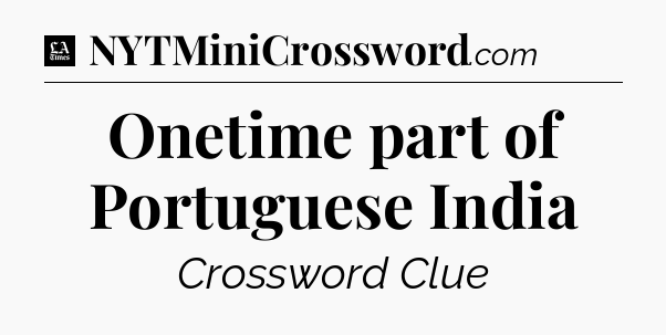 Onetime part of Portuguese India - LA Times Crossword