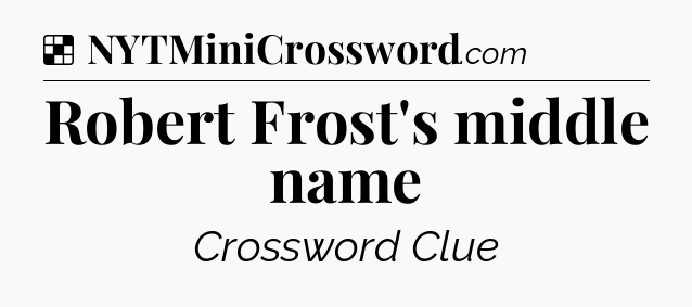 Solution: Robert Frost's middle name - NYT Crossword