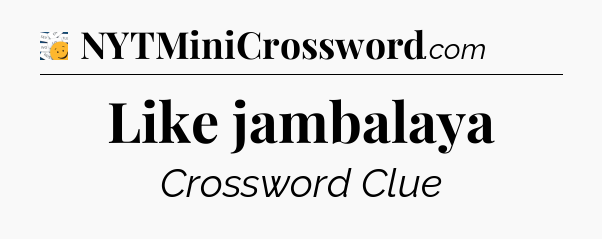 Like jambalaya - 7 Little Words