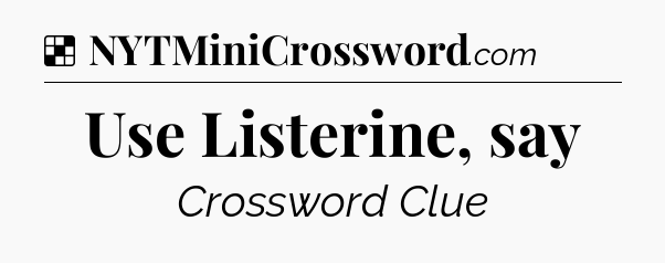 Solution: Use Listerine, say - NYT Crossword
