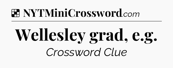 Solution: Wellesley grad, e.g - NYT Crossword