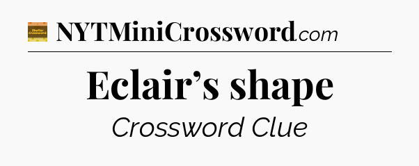 Eclair’s shape - Eugene Sheffer Crossword