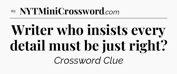 Writer who insists every detail must be just right - WSJ Crossword