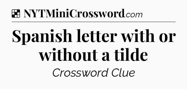 Solution: Spanish letter with or without a tilde - NYT Crossword