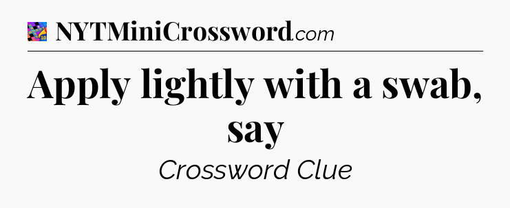 Apply lightly with a swab, say Crossword Clue