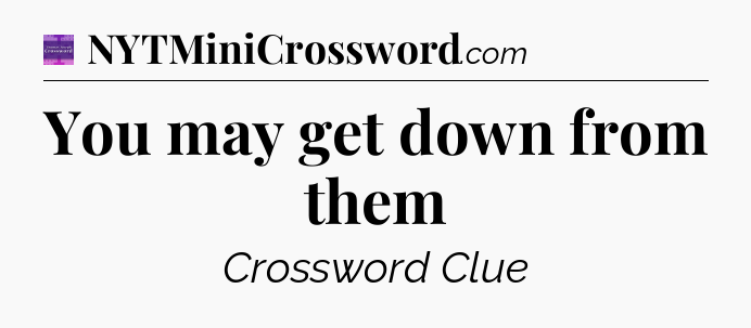 You may get down from them - Thomas Joseph Crossword