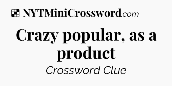 Solution: Crazy popular, as a product - NYT Crossword