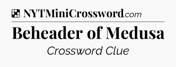 Solution: Beheader of Medusa - NYT Crossword