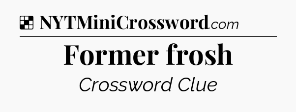 Solution: Former frosh - NYT Crossword