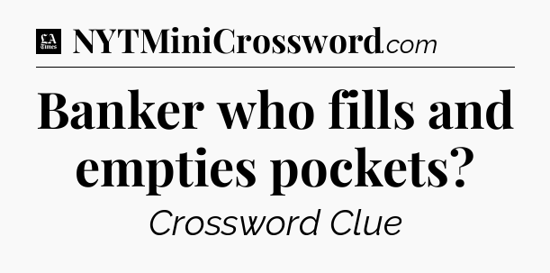Banker who fills and empties pockets - LA Times Crossword