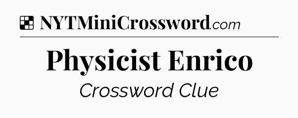 Solution: Physicist Enrico - NYT Crossword