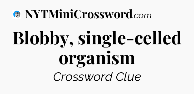 Blobby, single-celled organism Crossword Clue