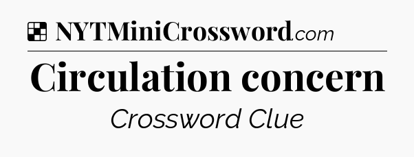 Solution: Circulation concern - NYT Crossword