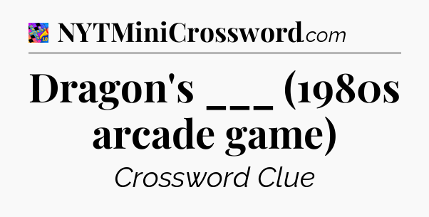 Dragon's ___ (1980s arcade game) Crossword Clue