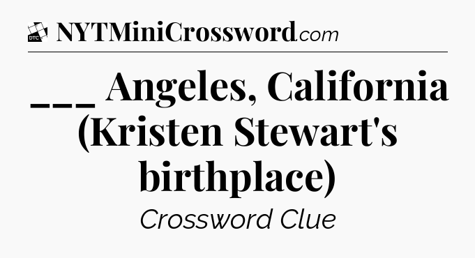 ___ Angeles, California (Kristen Stewart's birthplace) - Daily Themed Classic Crossword