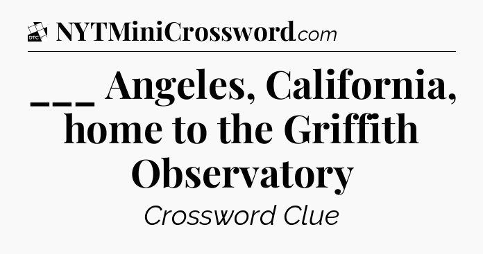 ___ Angeles, California, home to the Griffith Observatory - Daily Themed Classic Crossword