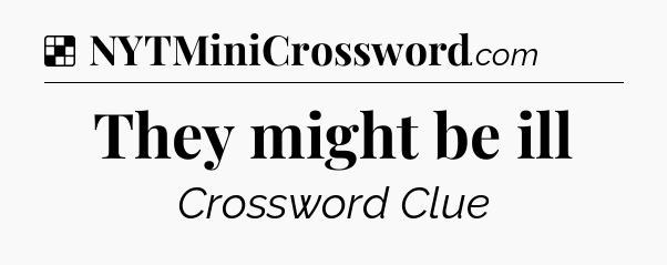 Solution: They might be ill - NYT Crossword