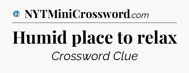Humid place to relax Crossword Clue