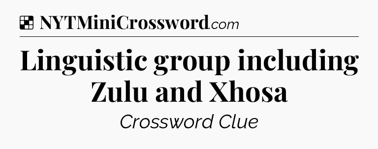 Solution: Linguistic group including Zulu and Xhosa - NYT Crossword