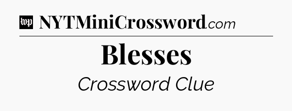 Blesses Crossword Clue