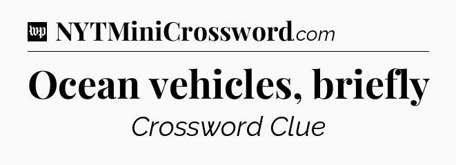Ocean vehicles, briefly Crossword Clue