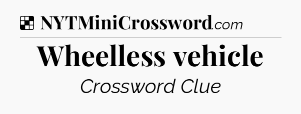 Solution: Wheelless vehicle - NYT Crossword