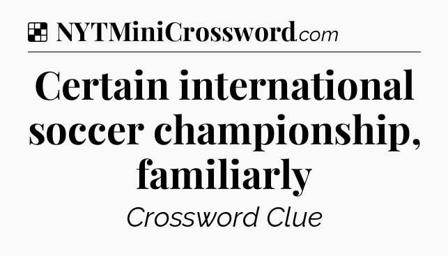 Solution: Certain international soccer championship, familiarly - NYT Crossword