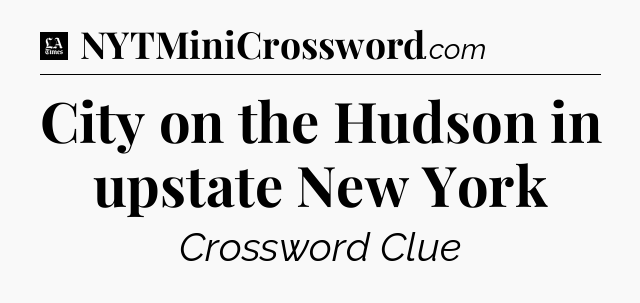 City on the Hudson in upstate New York - LA Times Crossword