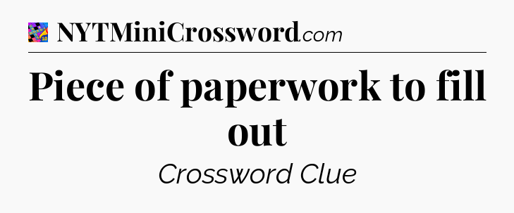 Piece of paperwork to fill out Crossword Clue