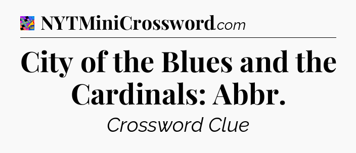 City of the Blues and the Cardinals: Abbr Crossword Clue