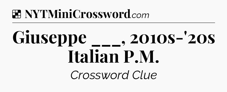 Solution: Giuseppe ___, 2010s-'20s Italian P.M - NYT Crossword