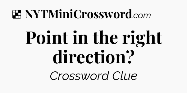 Solution: Point in the right direction - NYT Crossword