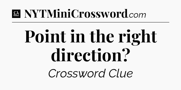 Point in the right direction - LA Times Crossword