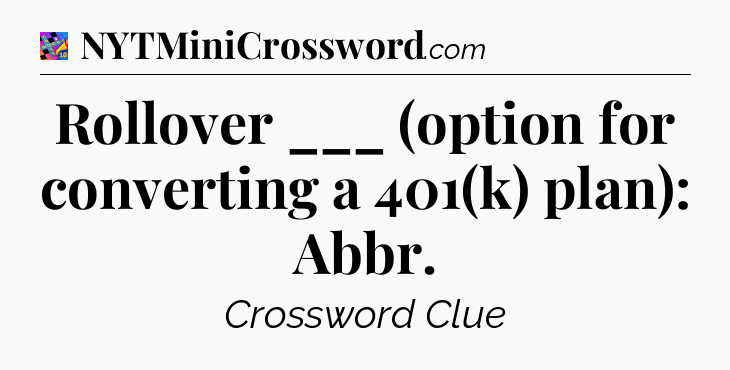 Rollover ___ (option for converting a 401(k) plan): Abbr Crossword Clue