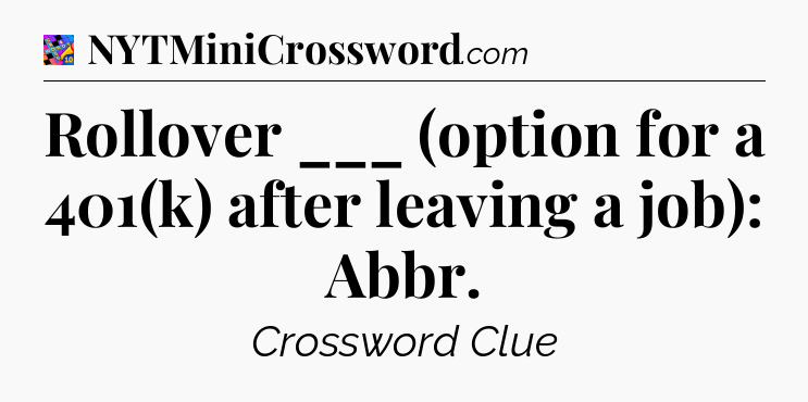 Rollover ___ (option for a 401(k) after leaving a job): Abbr Crossword Clue