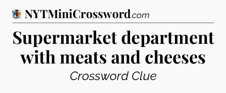 Supermarket department with meats and cheeses Crossword Clue