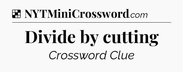 Solution: Divide by cutting - NYT Crossword