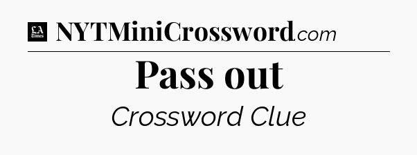 Pass out - LA Times Crossword