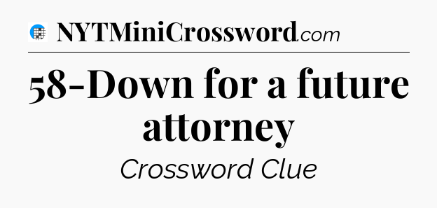 58-Down for a future attorney Crossword Clue
