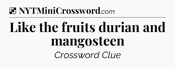 Solution: Like the fruits durian and mangosteen - NYT Crossword
