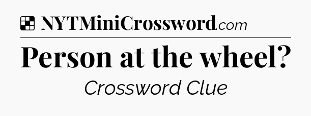 Solution: Person at the wheel - NYT Crossword