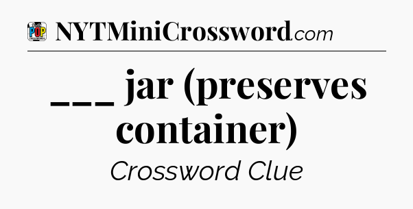 ___ jar (preserves container) Crossword Clue