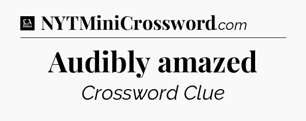 Audibly amazed - LA Times Crossword