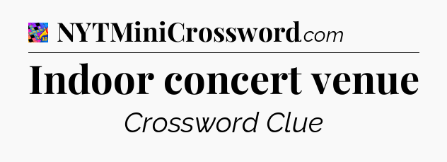 Indoor concert venue Crossword Clue
