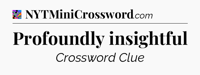 Profoundly insightful Crossword Clue