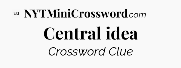 Central idea - WSJ Crossword