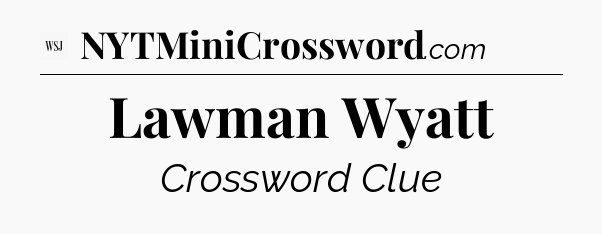 Lawman Wyatt - WSJ Crossword