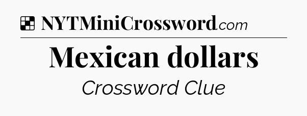 Solution: Mexican dollars - NYT Crossword