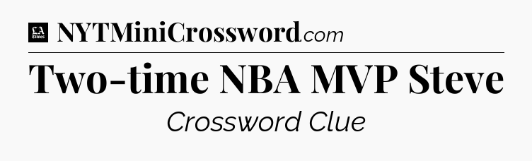 Two-time NBA MVP Steve - LA Times Crossword