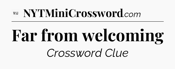 Far from welcoming - WSJ Crossword